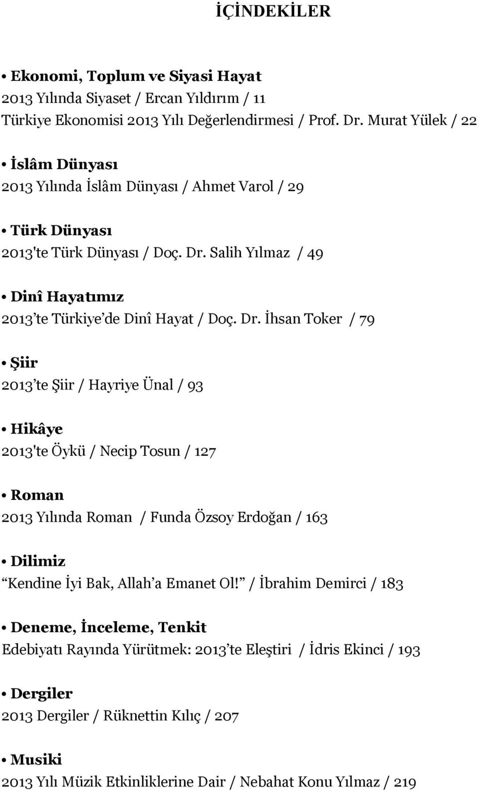 Dr. İhsan Toker / 79 Şiir 2013 te Şiir / Hayriye Ünal / 93 Hikâye 2013'te Öykü / Necip Tosun / 127 Roman 2013 Yılında Roman / Funda Özsoy Erdoğan / 163 Dilimiz Kendine İyi Bak, Allah a