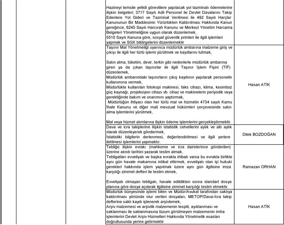 olarak düzenlemek, 5510 Sayılı Kanuna göre, sosyal güvenlik primleri ile ilgili işlemleri yapmak ve SGK bildirgelerini düzenlemektir Taşınır Mal Yönetmeliği uyarınca müdürlük ambarına malzeme giriş