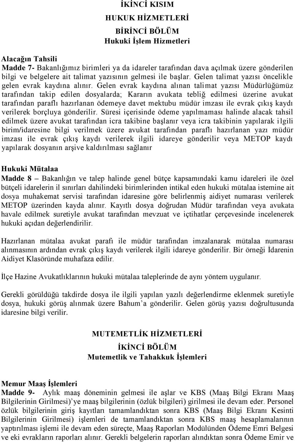 Gelen evrak kaydına alınan talimat yazısı Müdürlüğümüz tarafından takip edilen dosyalarda; Kararın avukata tebliğ edilmesi üzerine avukat tarafından paraflı hazırlanan ödemeye davet mektubu müdür