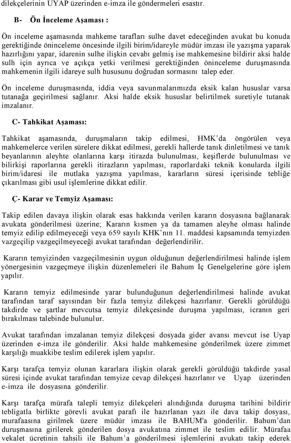 hazırlığını yapar, idarenin sulhe ilişkin cevabı gelmiş ise mahkemesine bildirir aksi halde sulh için ayrıca ve açıkça yetki verilmesi gerektiğinden öninceleme duruşmasında mahkemenin ilgili idareye