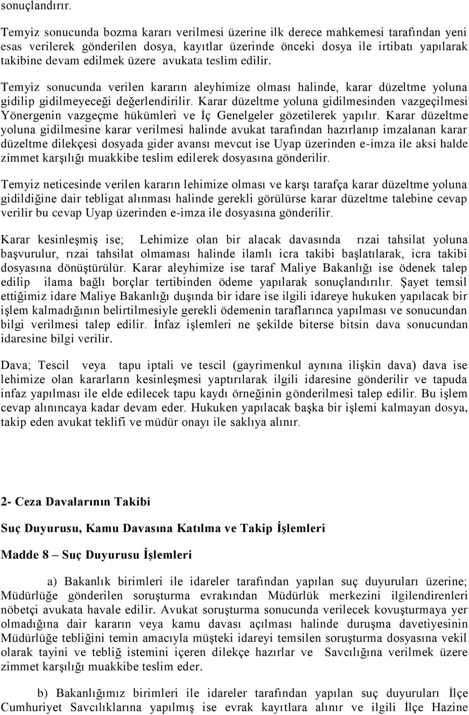 üzere avukata teslim edilir. Temyiz sonucunda verilen kararın aleyhimize olması halinde, karar düzeltme yoluna gidilip gidilmeyeceği değerlendirilir.