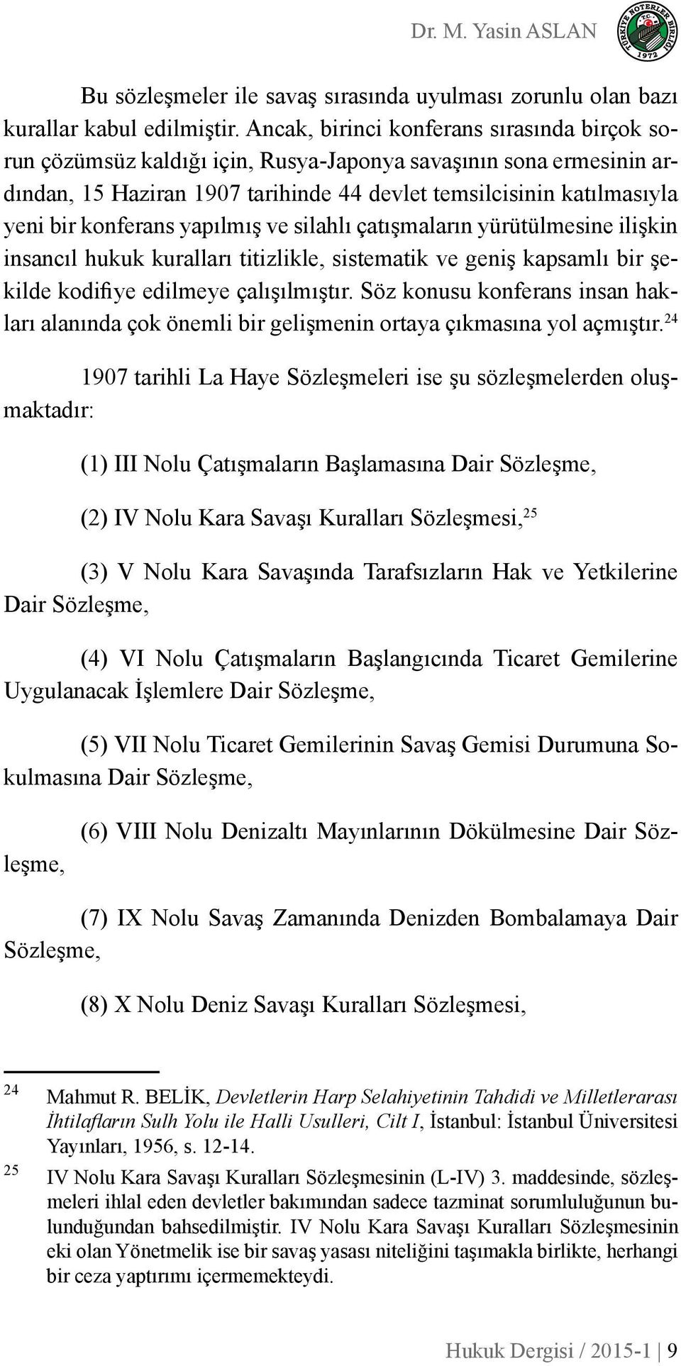 konferans yapılmış ve silahlı çatışmaların yürütülmesine ilişkin insancıl hukuk kuralları titizlikle, sistematik ve geniş kapsamlı bir şekilde kodifiye edilmeye çalışılmıştır.