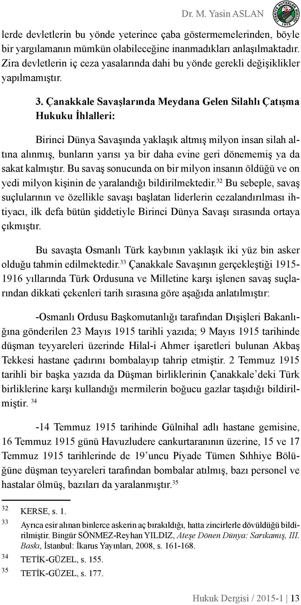 Çanakkale Savaşlarında Meydana Gelen Silahlı Çatışma Hukuku İhlalleri: Birinci Dünya Savaşında yaklaşık altmış milyon insan silah altına alınmış, bunların yarısı ya bir daha evine geri dönememiş ya