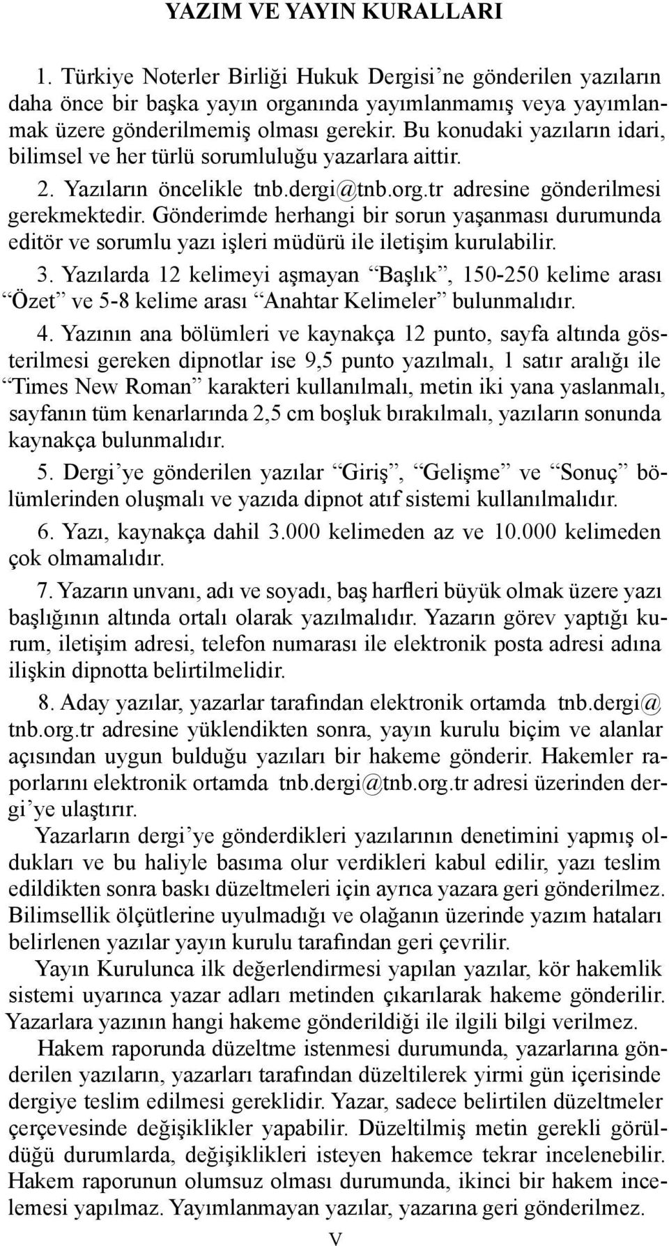 Gönderimde herhangi bir sorun yaşanması durumunda editör ve sorumlu yazı işleri müdürü ile iletişim kurulabilir. 3.