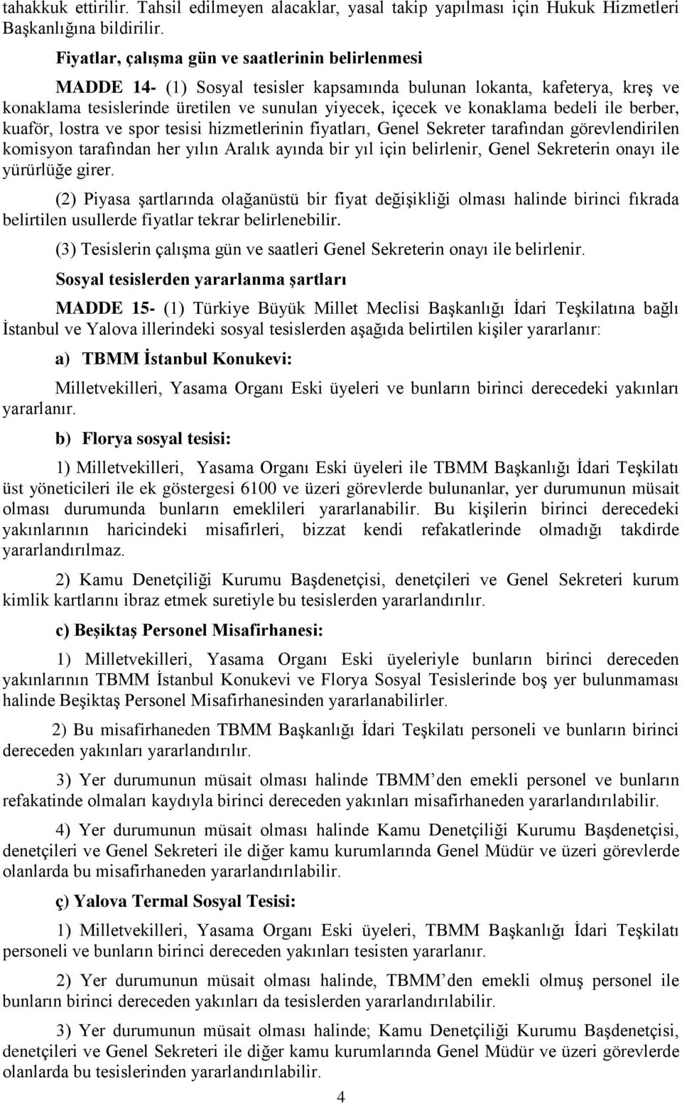 bedeli ile berber, kuaför, lostra ve spor tesisi hizmetlerinin fiyatları, Genel Sekreter tarafından görevlendirilen komisyon tarafından her yılın Aralık ayında bir yıl için belirlenir, Genel