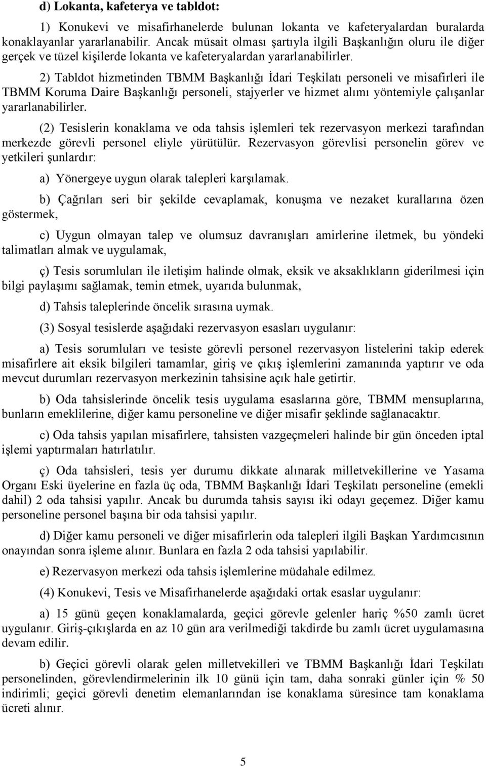 2) Tabldot hizmetinden TBMM Başkanlığı İdari Teşkilatı personeli ve misafirleri ile TBMM Koruma Daire Başkanlığı personeli, stajyerler ve hizmet alımı yöntemiyle çalışanlar yararlanabilirler.