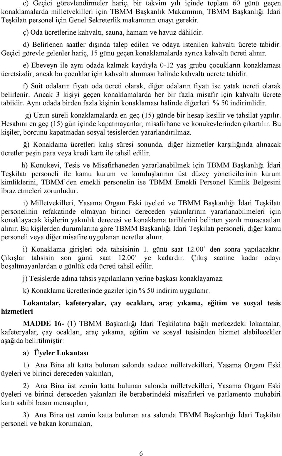 Geçici görevle gelenler hariç, 15 günü geçen konaklamalarda ayrıca kahvaltı ücreti alınır.