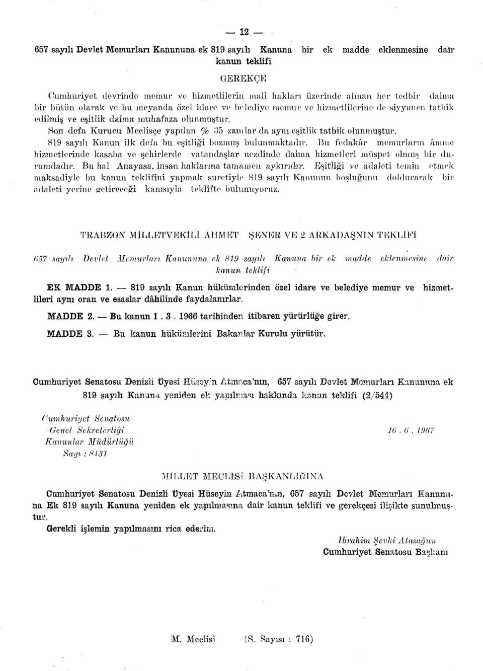 Sons defa Kurucu Meclisçe yapılan % 35 zatmlar da aynı eşitlik tatbik olunmuştur. 819 sayılı Kanun ilk defa bu eşitliği bozmuş bulunmaktadır.