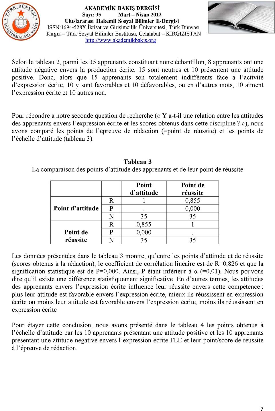 autres non. Pour répondre à notre seconde question de recherche («Y a-t-il une relation entre les attitudes des apprenants envers l expression écrite et les scores obtenus dans cette discipline?