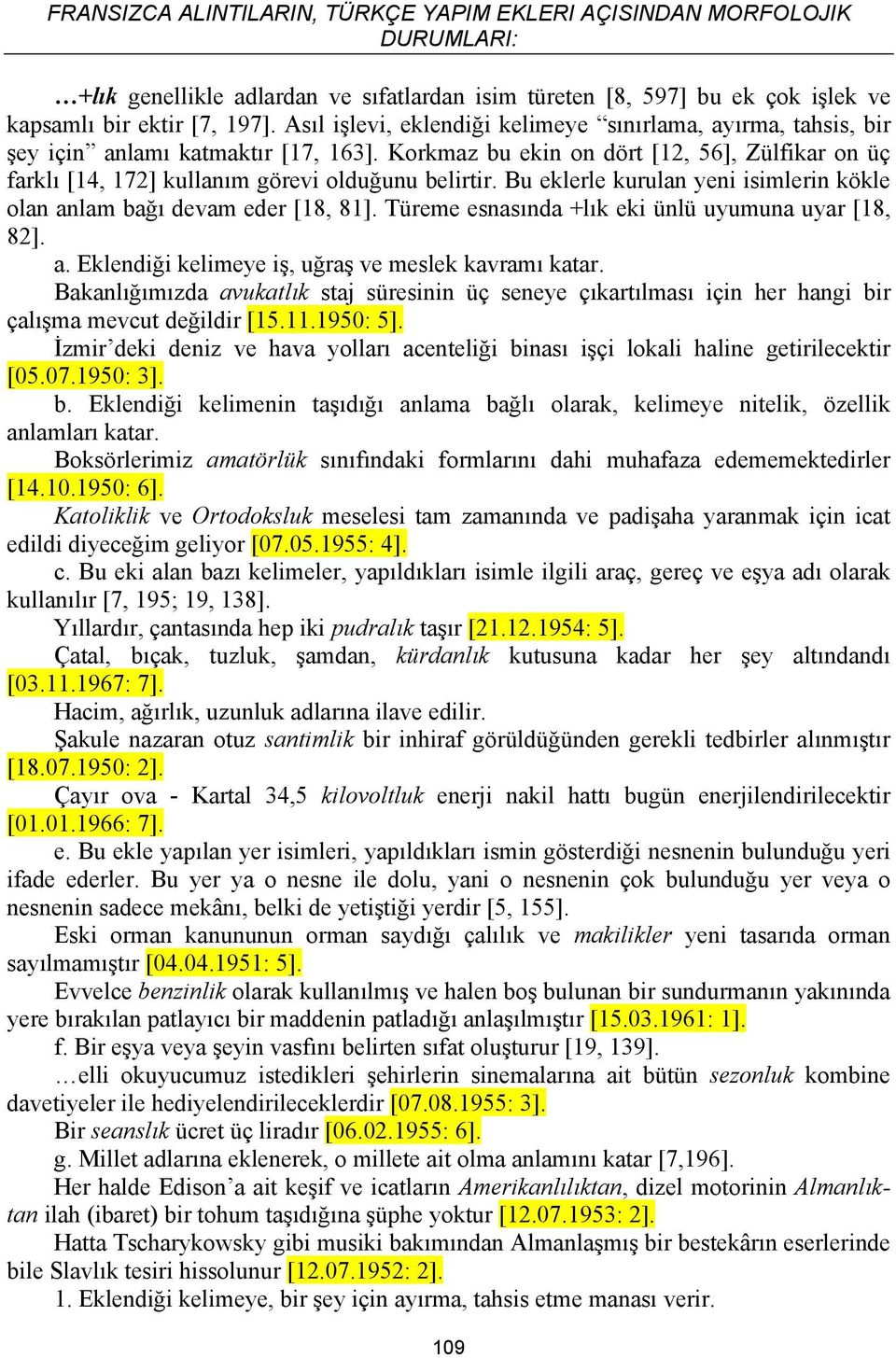 Bu eklerle kurulan yeni isimlerin kökle olan anlam bağı devam eder [18, 81]. Türeme esnasında +lık eki ünlü uyumuna uyar [18, 82]. а. Eklendiği kelimeye iş, uğraş ve meslek kavramı katar.