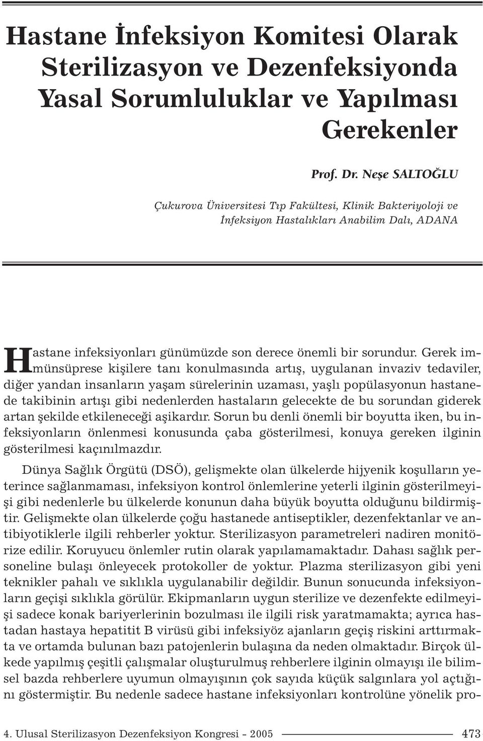 Gerek immünsüprese kişilere tanı konulmasında artış, uygulanan invaziv tedaviler, diğer yandan insanların yaşam sürelerinin uzaması, yaşlı popülasyonun hastanede takibinin artışı gibi nedenlerden