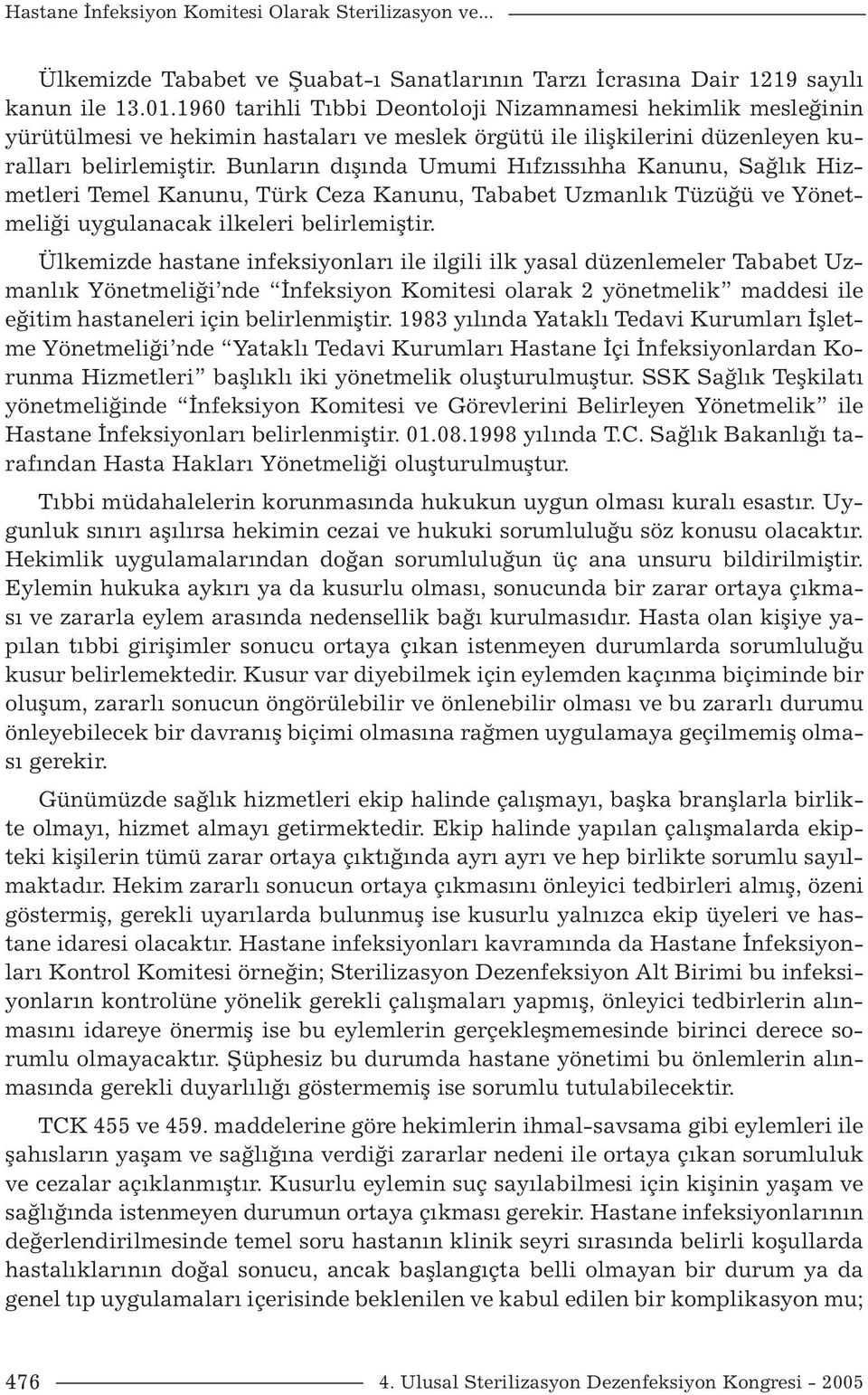 Bunların dışında Umumi Hıfzıssıhha Kanunu, Sağlık Hizmetleri Temel Kanunu, Türk Ceza Kanunu, Tababet Uzmanlık Tüzüğü ve Yönetmeliği uygulanacak ilkeleri belirlemiştir.