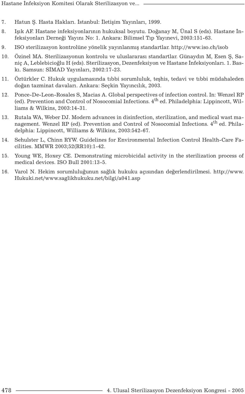 Sterilizasyonun kontrolu ve uluslararası standartlar. Günaydın M, Esen Ş, Saniç A, Leblebicioğlu H (eds). Sterilizasyon, Dezenfeksiyon ve Hastane İnfeksiyonları. 1. Baskı.