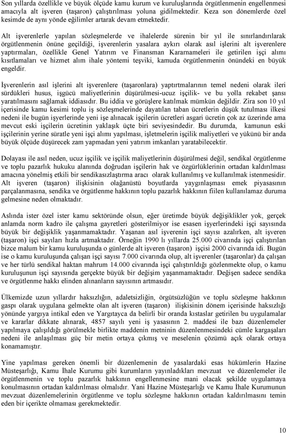 Alt işverenlerle yapılan sözleşmelerde ve ihalelerde sürenin bir yıl ile sınırlandırılarak örgütlenmenin önüne geçildiği, işverenlerin yasalara aykırı olarak asıl işlerini alt işverenlere