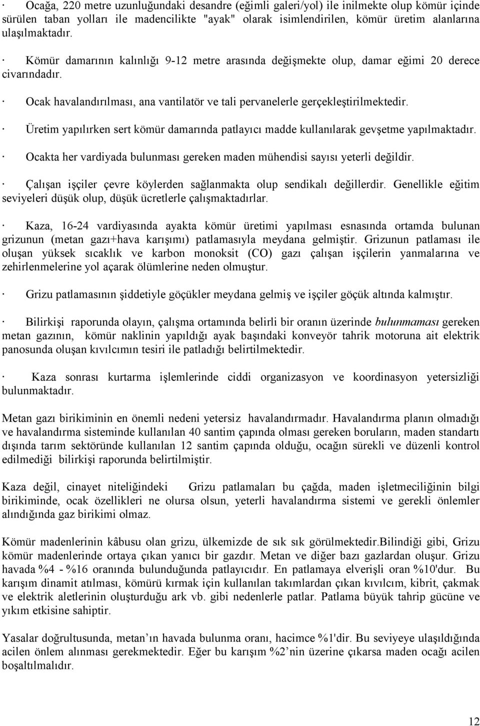 Üretim yapılırken sert kömür damarında patlayıcı madde kullanılarak gevşetme yapılmaktadır. Ocakta her vardiyada bulunması gereken maden mühendisi sayısı yeterli değildir.