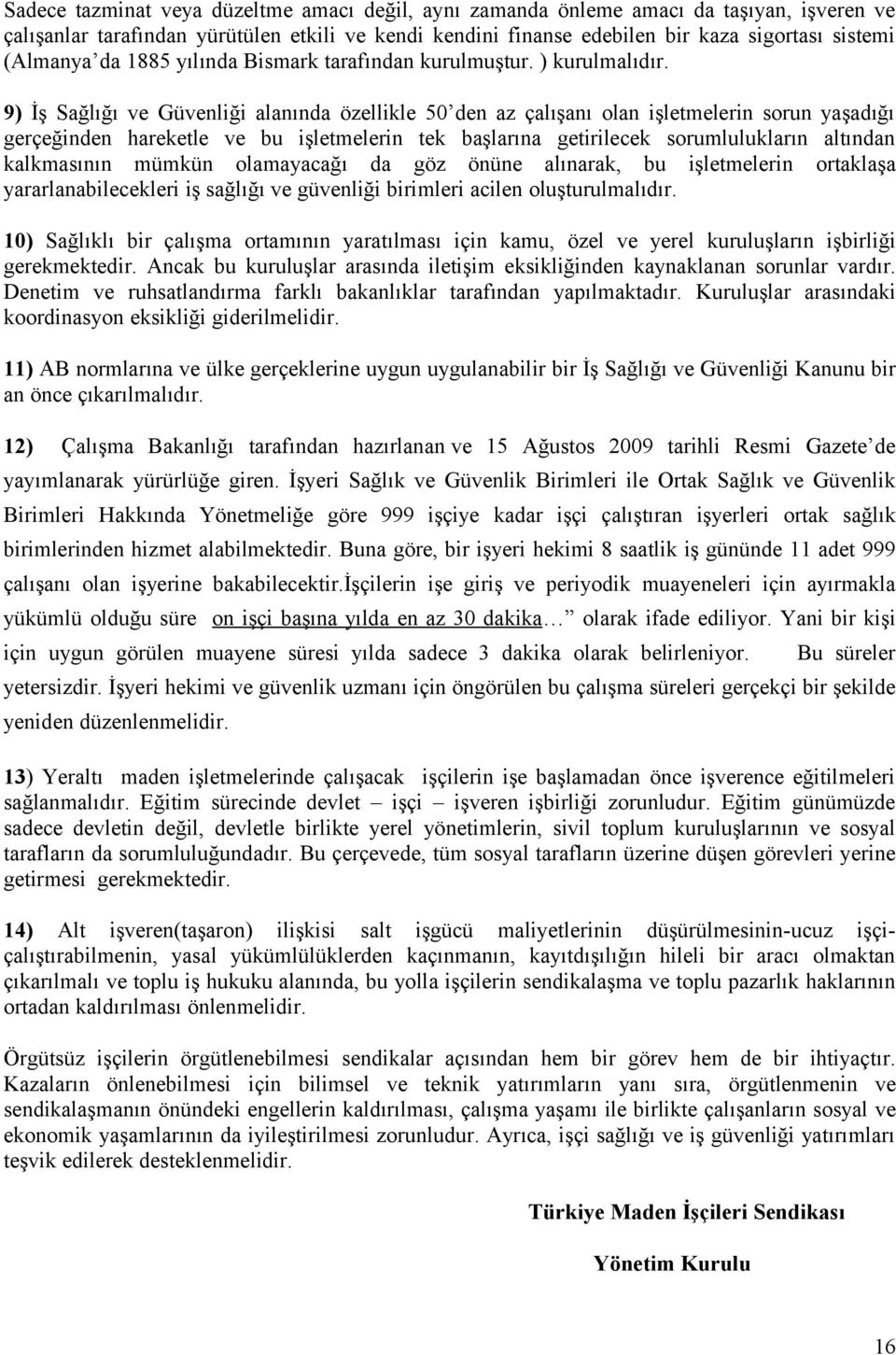 9) İş Sağlığı ve Güvenliği alanında özellikle 50 den az çalışanı olan işletmelerin sorun yaşadığı gerçeğinden hareketle ve bu işletmelerin tek başlarına getirilecek sorumlulukların altından