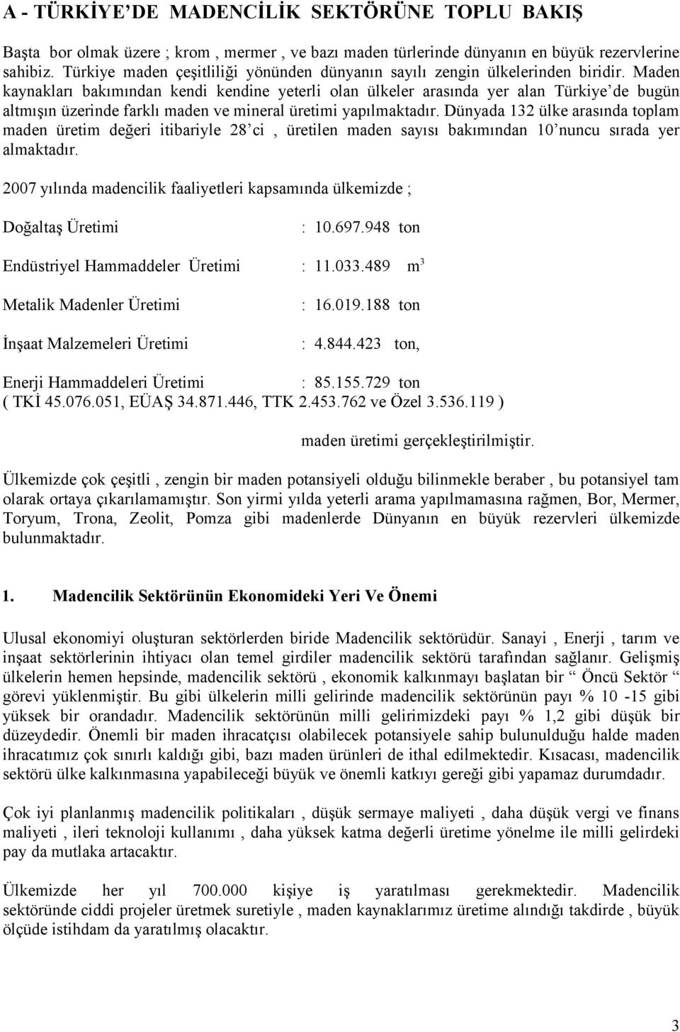 Maden kaynakları bakımından kendi kendine yeterli olan ülkeler arasında yer alan Türkiye de bugün altmışın üzerinde farklı maden ve mineral üretimi yapılmaktadır.