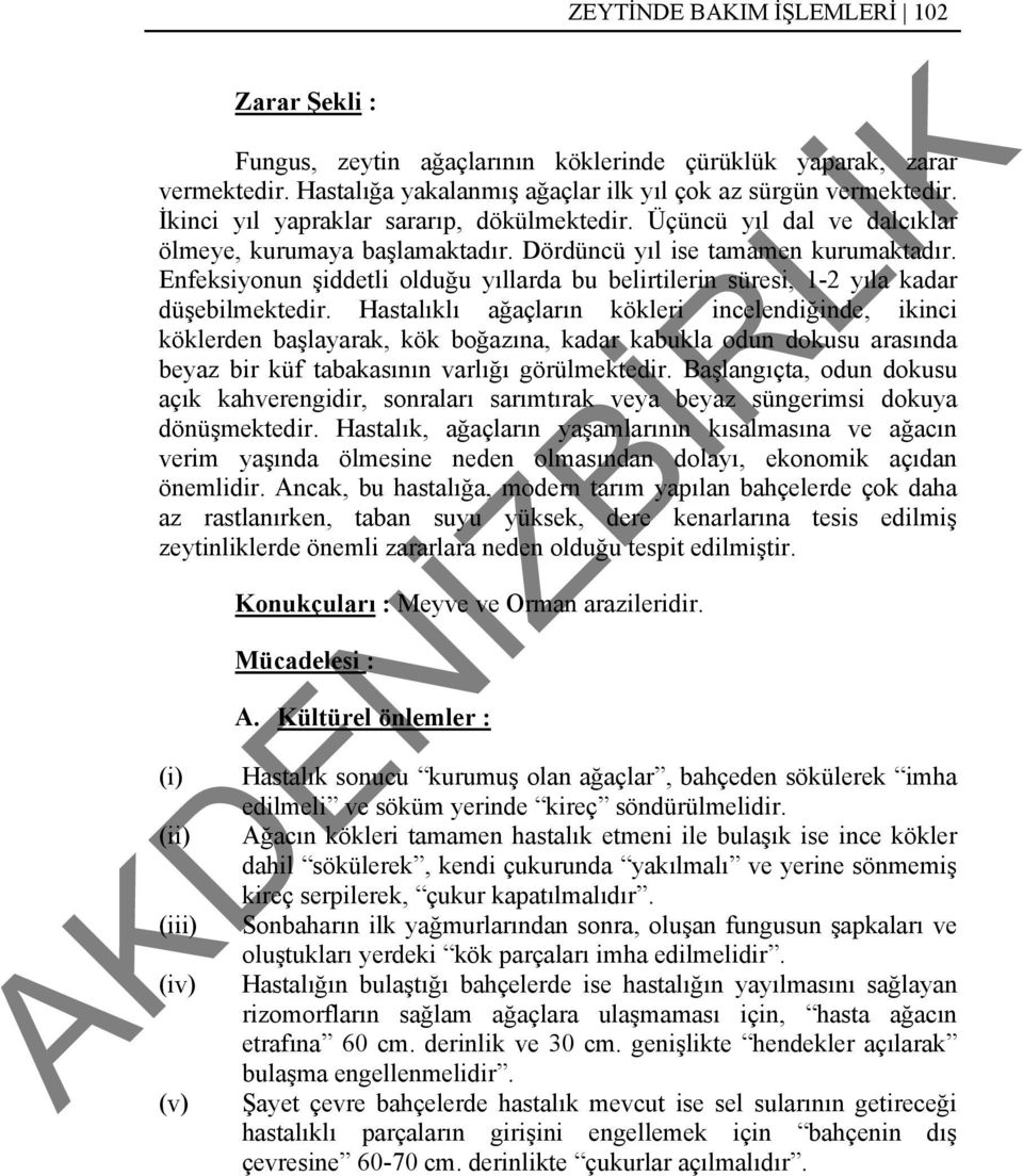 Enfeksiyonun şiddetli olduğu yıllarda bu belirtilerin süresi, 1-2 yıla kadar düşebilmektedir.