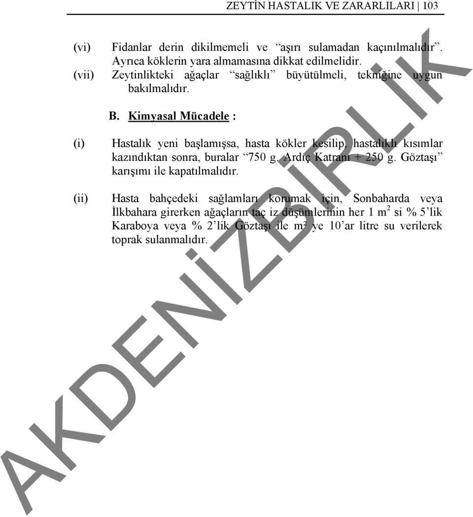 Kimyasal Mücadele : Hastalık yeni başlamışsa, hasta kökler kesilip, hastalıklı kısımlar kazındıktan sonra, buralar 750 g. Ardıç Katranı + 250 g.