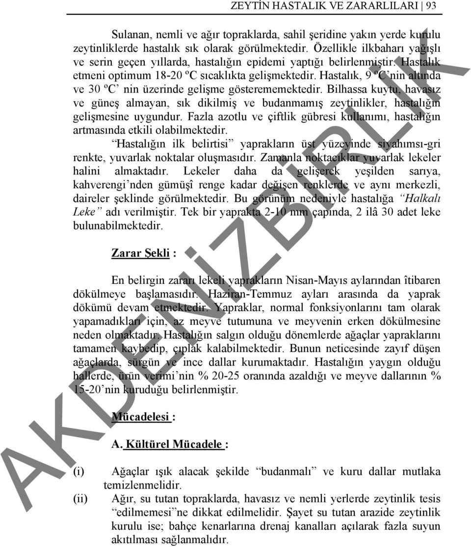 Hastalık, 9 ºC nin altında ve 30 ºC nin üzerinde gelişme gösterememektedir. Bilhassa kuytu, havasız ve güneş almayan, sık dikilmiş ve budanmamış zeytinlikler, hastalığın gelişmesine uygundur.