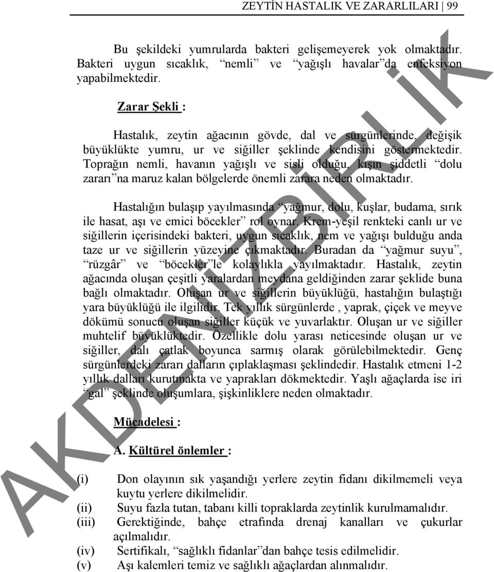 Toprağın nemli, havanın yağışlı ve sisli olduğu, kışın şiddetli dolu zararı na maruz kalan bölgelerde önemli zarara neden olmaktadır.