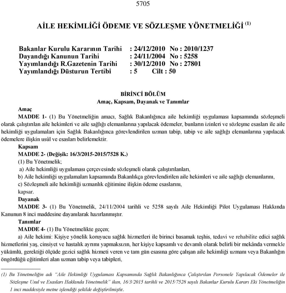 hekimliği uygulaması kapsamında sözleşmeli olarak çalıştırılan aile hekimleri ve aile sağlığı elemanlarına yapılacak ödemeler, bunların izinleri ve sözleşme esasları ile aile hekimliği uygulamaları