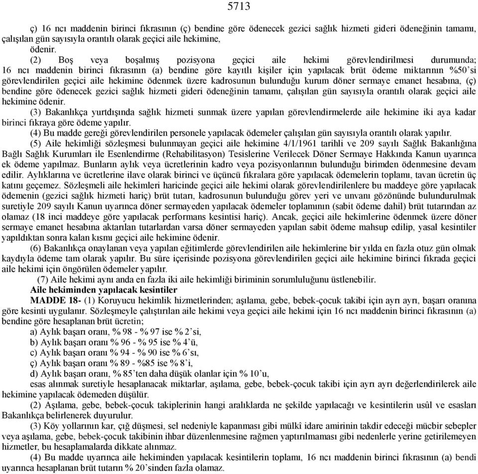 görevlendirilen geçici aile hekimine ödenmek üzere kadrosunun bulunduğu kurum döner sermaye emanet hesabına, (ç) bendine göre ödenecek gezici sağlık hizmeti gideri ödeneğinin tamamı, çalışılan gün