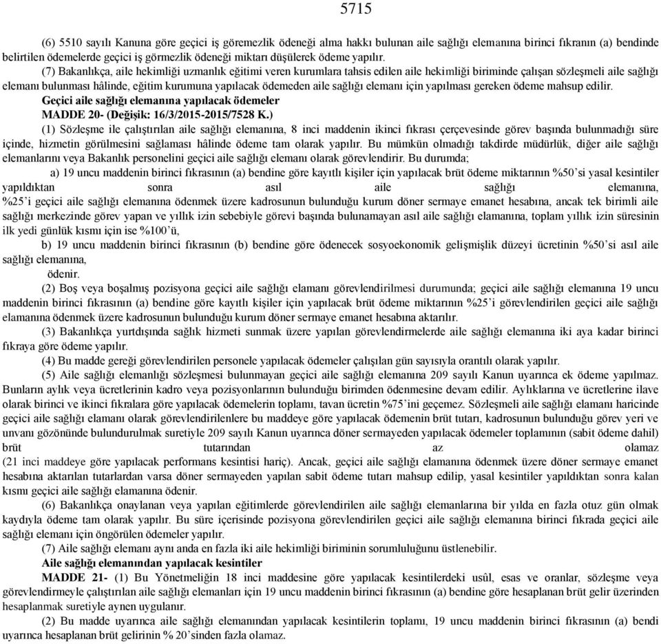 (7) Bakanlıkça, aile hekimliği uzmanlık eğitimi veren kurumlara tahsis edilen aile hekimliği biriminde çalışan sözleşmeli aile sağlığı elemanı bulunması hâlinde, eğitim kurumuna yapılacak ödemeden