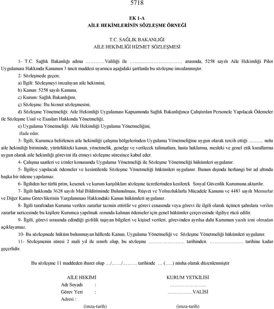 Sağlık Bakanlığı adına Valiliği ile arasında, 5258 sayılı Aile Hekimliği Pilot Uygulaması Hakkında Kanunun 3 üncü maddesi uyarınca aşağıdaki şartlarda bu sözleşme imzalanmıştır.