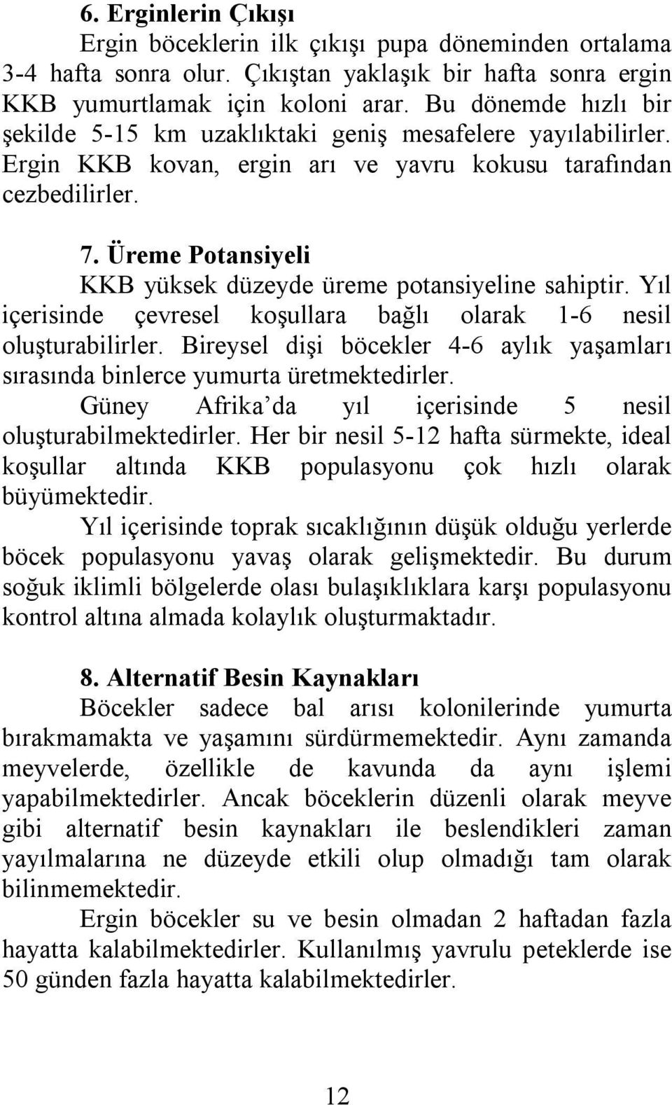 Üreme Potansiyeli KKB yüksek düzeyde üreme potansiyeline sahiptir. Yıl içerisinde çevresel koşullara bağlı olarak 1-6 nesil oluşturabilirler.