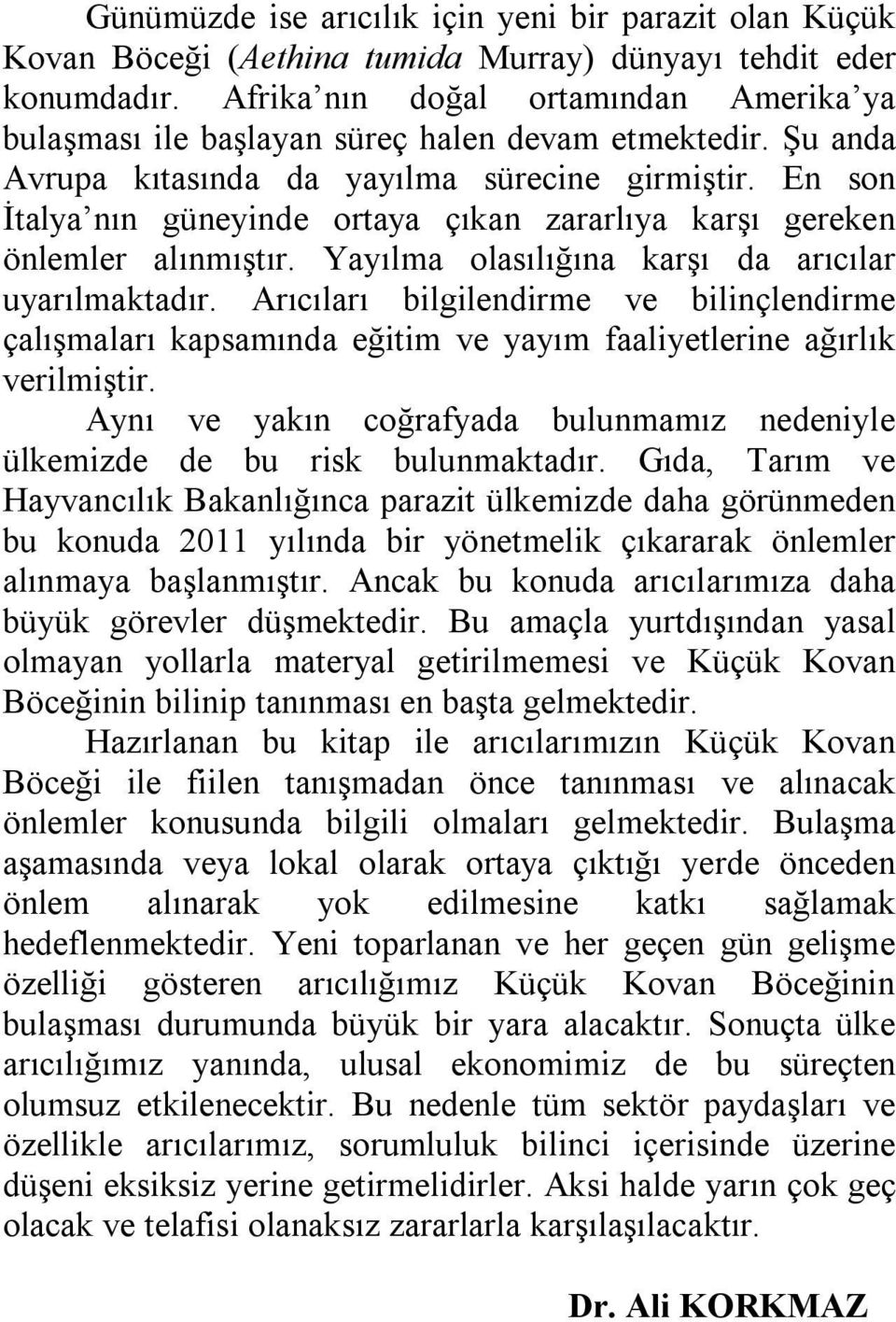 En son İtalya nın güneyinde ortaya çıkan zararlıya karşı gereken önlemler alınmıştır. Yayılma olasılığına karşı da arıcılar uyarılmaktadır.