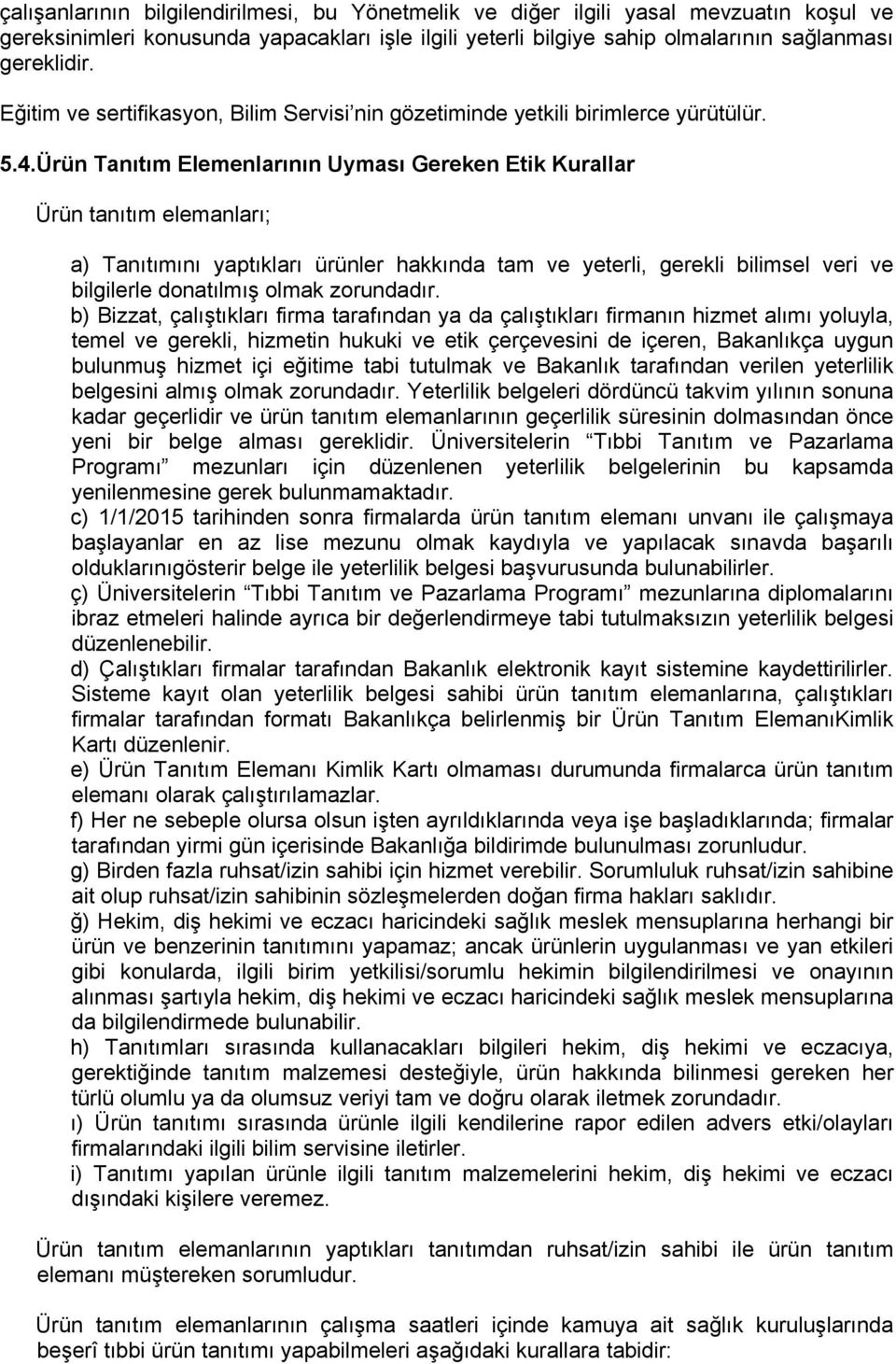 Ürün Tanıtım Elemenlarının Uyması Gereken Etik Kurallar Ürün tanıtım elemanları; a) Tanıtımını yaptıkları ürünler hakkında tam ve yeterli, gerekli bilimsel veri ve bilgilerle donatılmış olmak