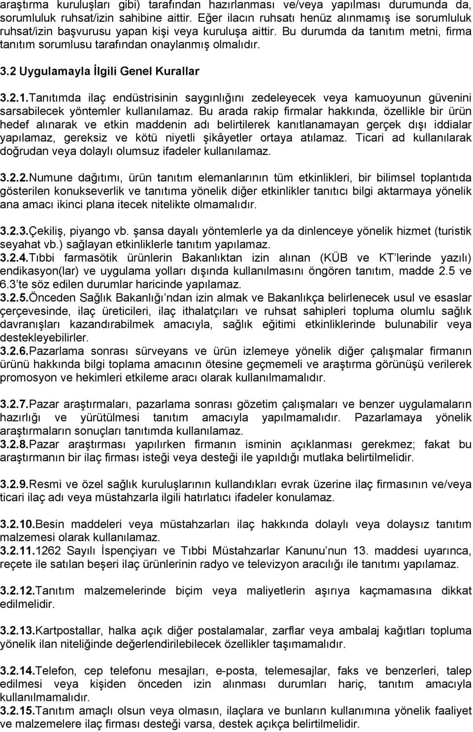 2 Uygulamayla İlgili Genel Kurallar 3.2.1.Tanıtımda ilaç endüstrisinin saygınlığını zedeleyecek veya kamuoyunun güvenini sarsabilecek yöntemler kullanılamaz.