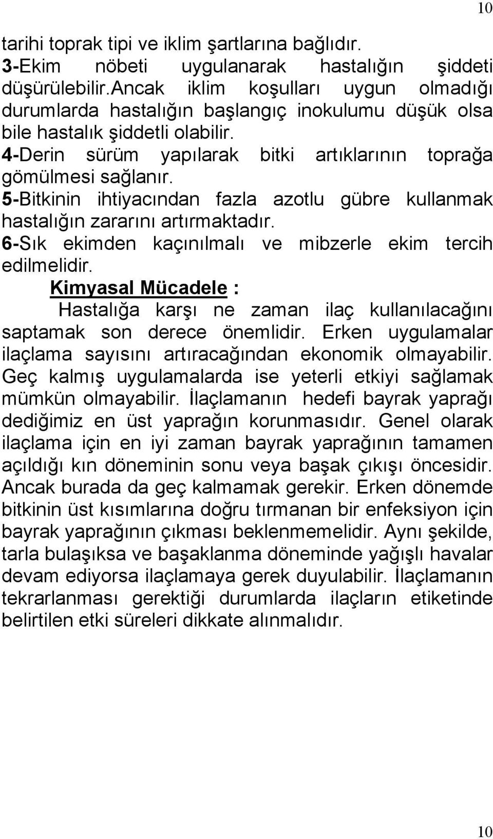 5-Bitkinin ihtiyacından fazla azotlu gübre kullanmak hastalığın zararını artırmaktadır. 6-Sık ekimden kaçınılmalı ve mibzerle ekim tercih edilmelidir.