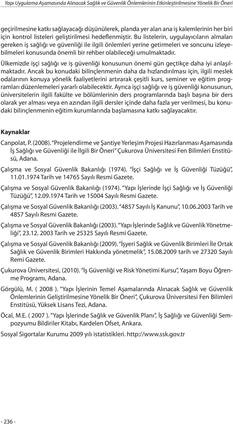 Bu listelerin, uygulayıcıların almaları gereken iş sağlığı ve güvenliği ile ilgili önlemleri yerine getirmeleri ve soncunu izleyebilmeleri konusunda önemli bir rehber olabileceği umulmaktadır.