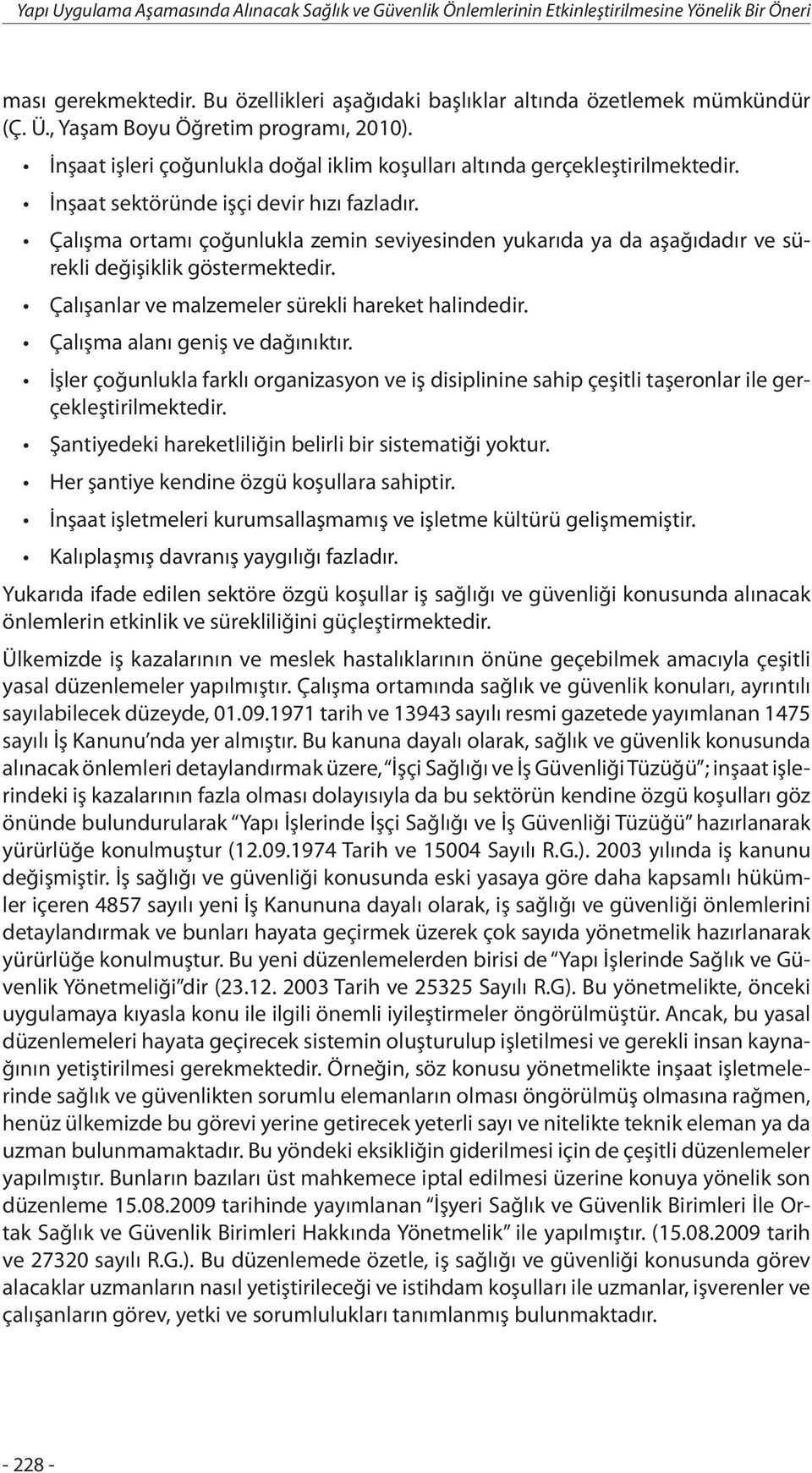 Çalışma ortamı çoğunlukla zemin seviyesinden yukarıda ya da aşağıdadır ve sürekli değişiklik göstermektedir. Çalışanlar ve malzemeler sürekli hareket halindedir. Çalışma alanı geniş ve dağınıktır.