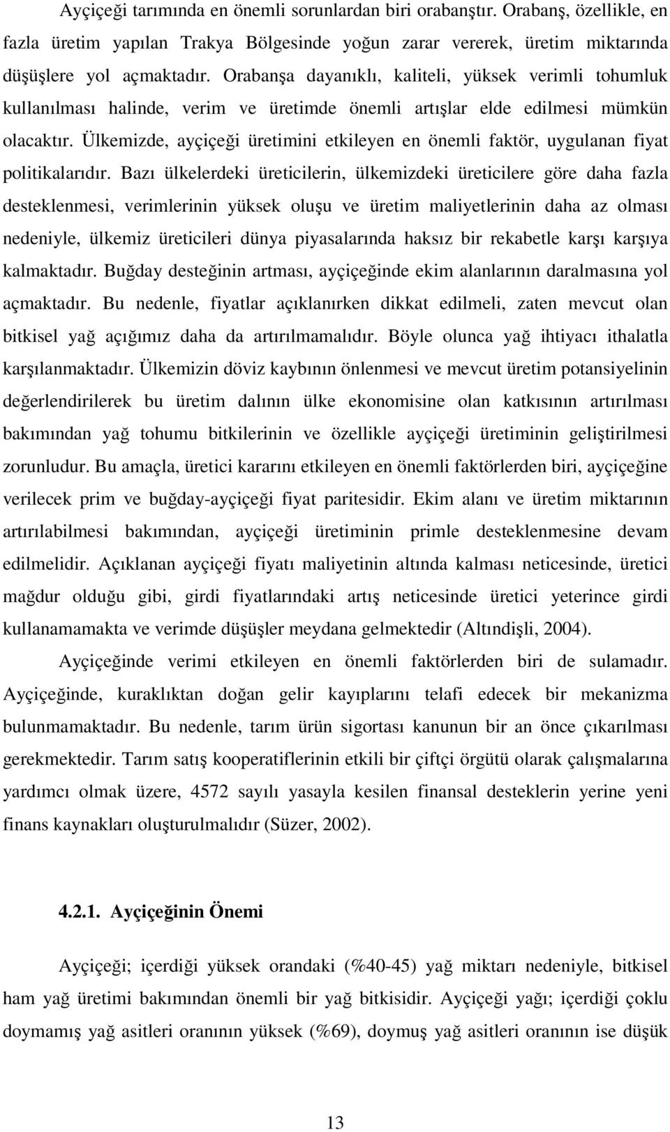 Ülkemizde, ayçiçeği üretimini etkileyen en önemli faktör, uygulanan fiyat politikalarıdır.