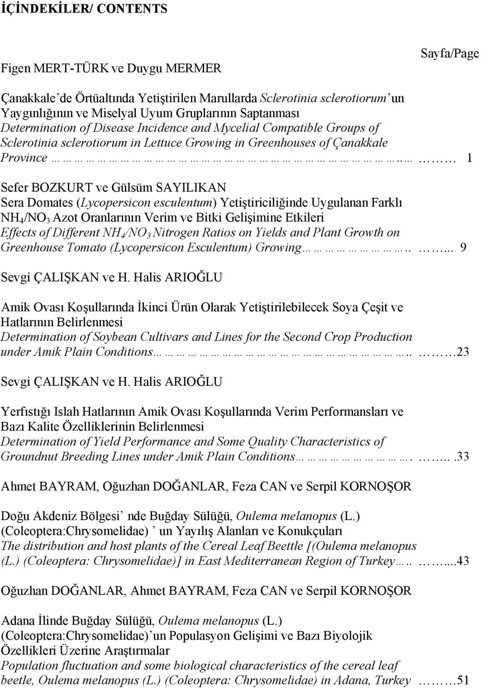 . 1 Sefer BOZKURT ve Gülsüm SAYILIKAN Sera Domates (Lycopersicon esculentum) Yetiştiriciliğinde Uygulanan Farklı NH 4 /NO 3 Azot Oranlarının Verim ve Bitki Gelişimine Etkileri Effects of Different NH