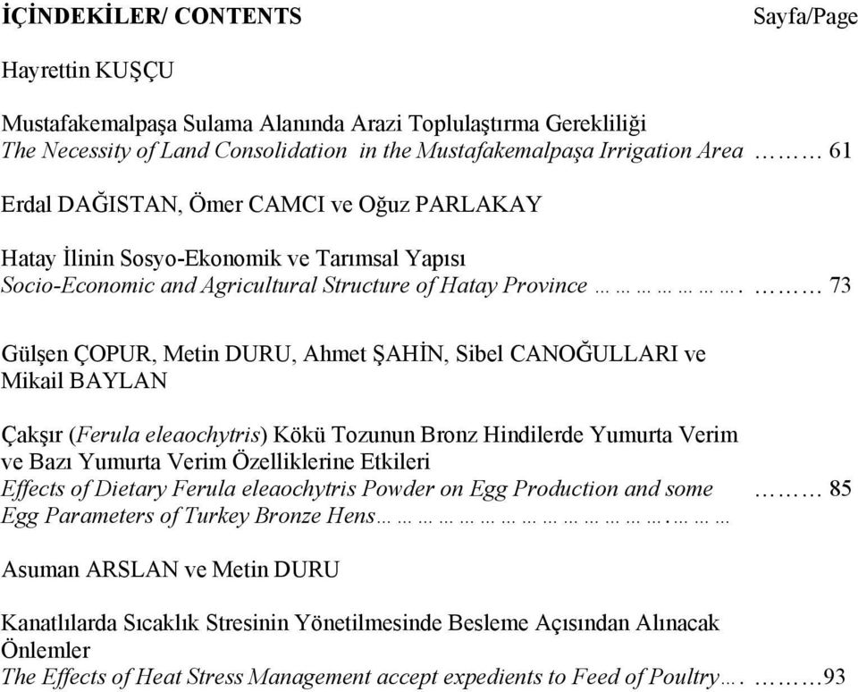 73 Gülşen ÇOPUR, Metin DURU, Ahmet ŞAHİN, Sibel CANOĞULLARI ve Mikail BAYLAN Çakşır (Ferula eleaochytris) Kökü Tozunun Bronz Hindilerde Yumurta Verim ve Bazı Yumurta Verim Özelliklerine Etkileri