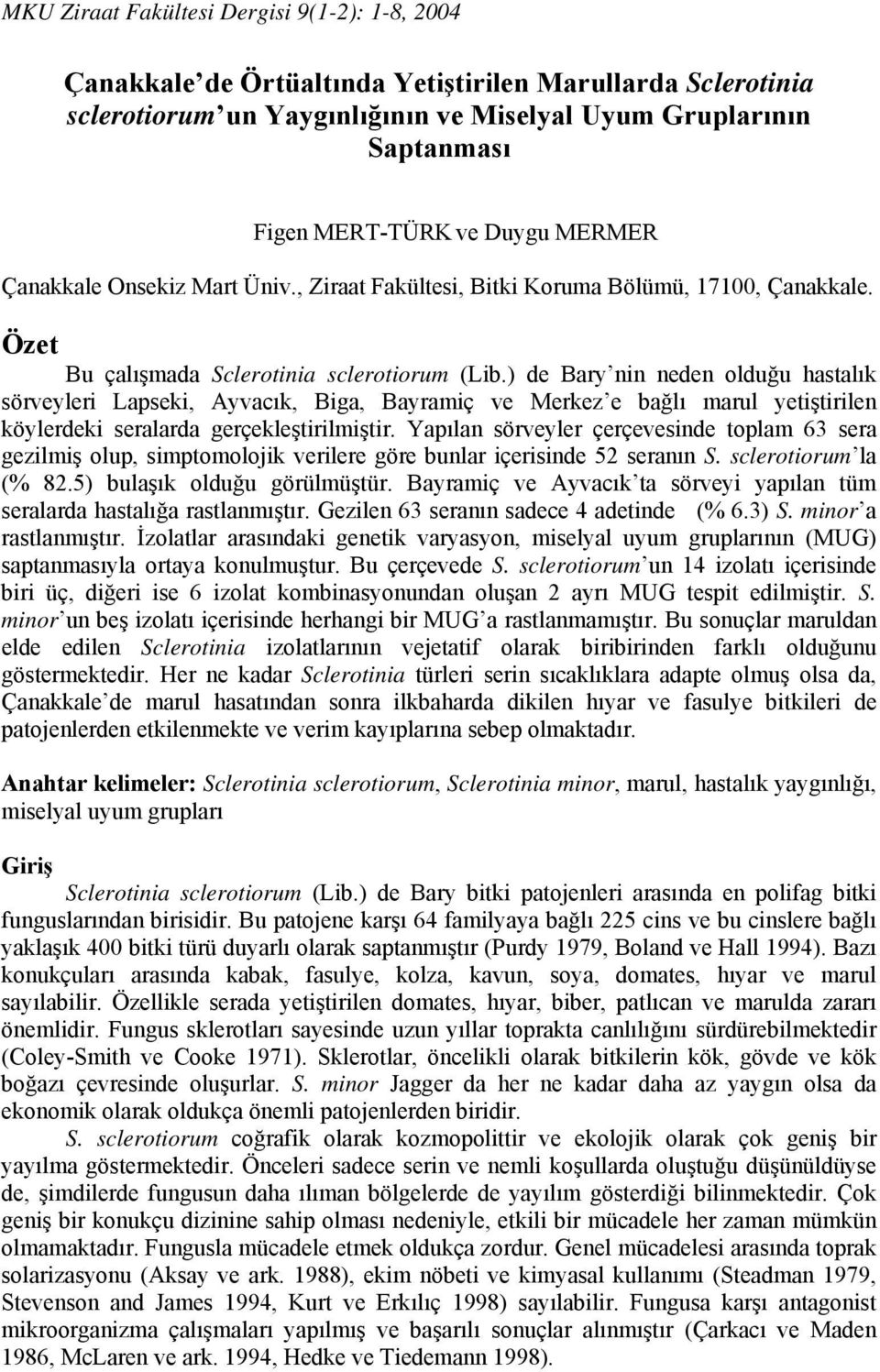 ) de Bary nin neden olduğu hastalık sörveyleri Lapseki, Ayvacık, Biga, Bayramiç ve Merkez e bağlı marul yetiştirilen köylerdeki seralarda gerçekleştirilmiştir.