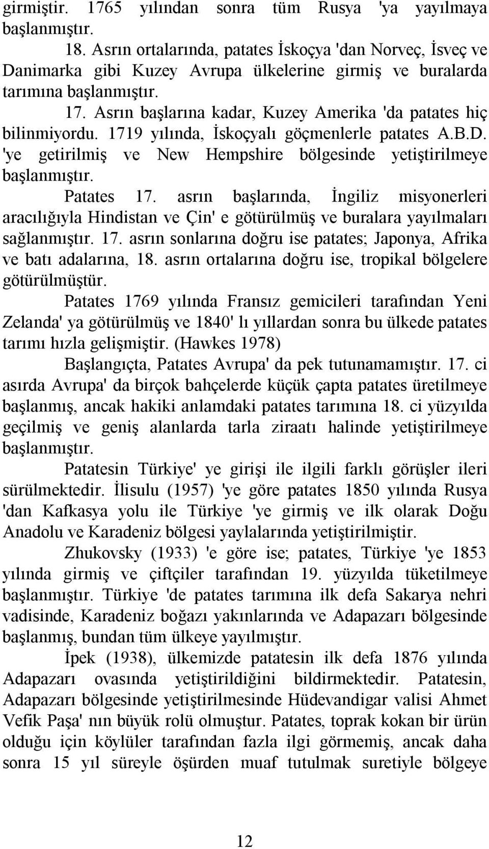 Asrın başlarına kadar, Kuzey Amerika 'da patates hiç bilinmiyordu. 1719 yılında, İskoçyalı göçmenlerle patates A.B.D. 'ye getirilmiş ve New Hempshire bölgesinde yetiştirilmeye başlanmıştır.