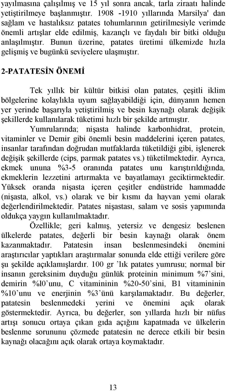 Bunun üzerine, patates üretimi ülkemizde hızla gelişmiş ve bugünkü seviyelere ulaşmıştır.