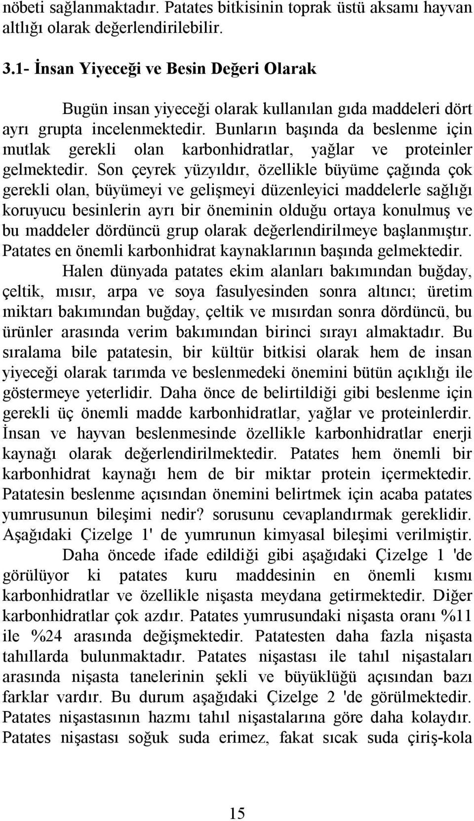 Bunların başında da beslenme için mutlak gerekli olan karbonhidratlar, yağlar ve proteinler gelmektedir.