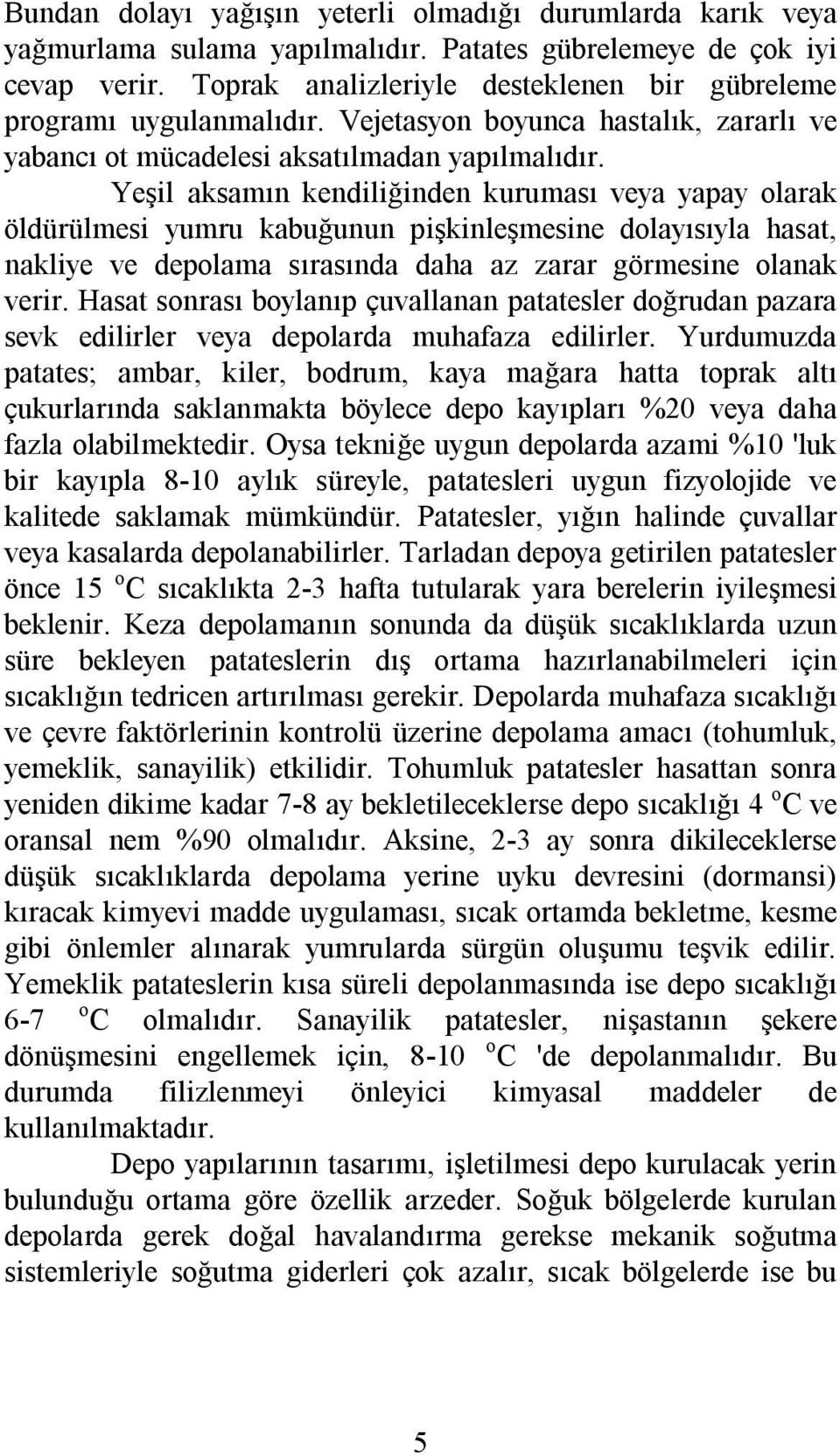 Yeşil aksamın kendiliğinden kuruması veya yapay olarak öldürülmesi yumru kabuğunun pişkinleşmesine dolayısıyla hasat, nakliye ve depolama sırasında daha az zarar görmesine olanak verir.