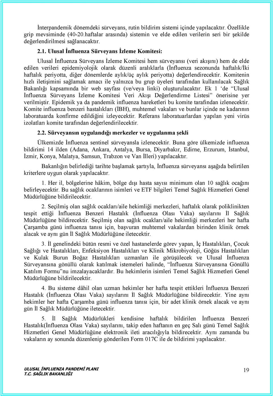 Ulusal İnfluenza Sürveyans İzleme Komitesi: Ulusal İnfluenza Sürveyans İzleme Komitesi hem sürveyansı (veri akışını) hem de elde edilen verileri epidemiyolojik olarak düzenli aralıklarla (İnfluenza