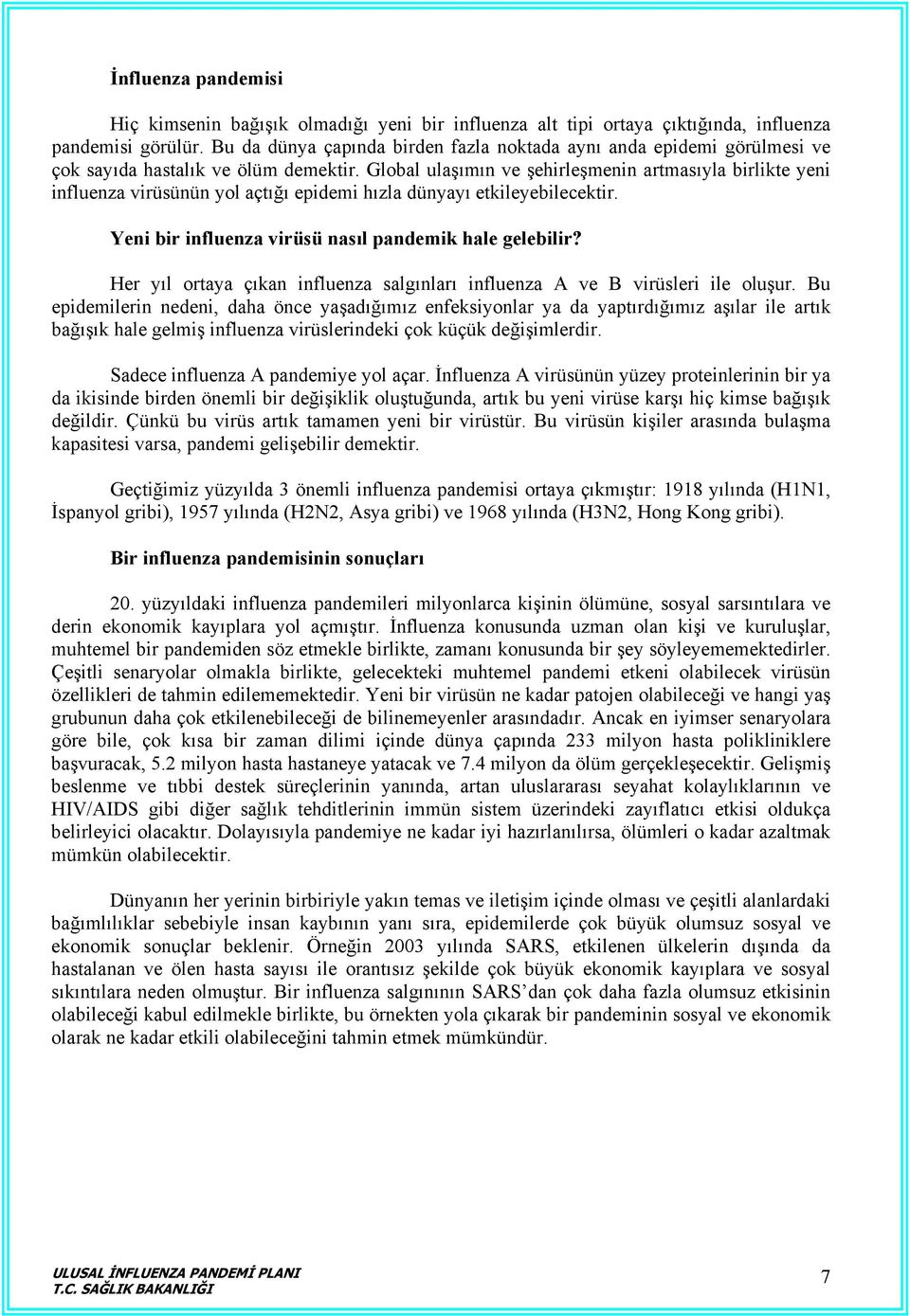 Global ulaşımın ve şehirleşmenin artmasıyla birlikte yeni influenza virüsünün yol açtığı epidemi hızla dünyayı etkileyebilecektir. Yeni bir influenza virüsü nasıl pandemik hale gelebilir?