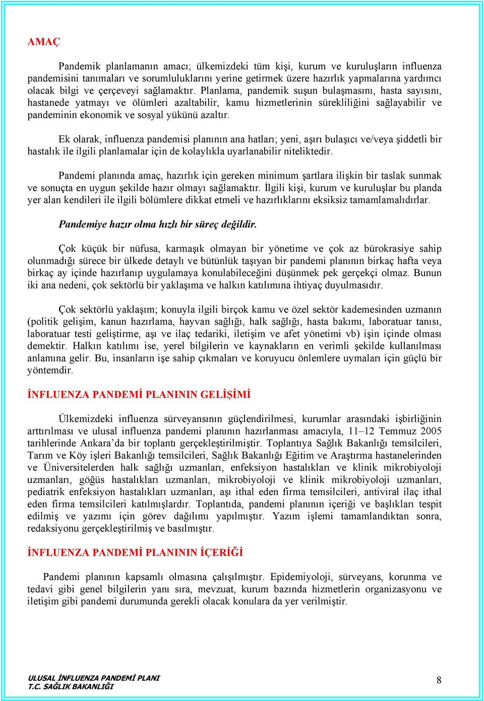 Planlama, pandemik suşun bulaşmasını, hasta sayısını, hastanede yatmayı ve ölümleri azaltabilir, kamu hizmetlerinin sürekliliğini sağlayabilir ve pandeminin ekonomik ve sosyal yükünü azaltır.