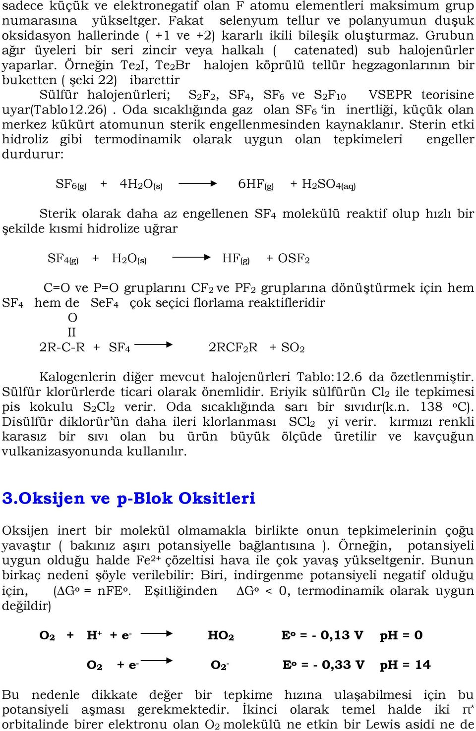 in Te2I, Te2Br halojen köprülü tellür hegzagonlarnn bir buketten ( )eki 22) ibarettir Sülfür halojenürleri; S2F2, SF4, SF6 ve S2F10 VSEPR teorisine uyar(tablo12.26). Oda scakl.