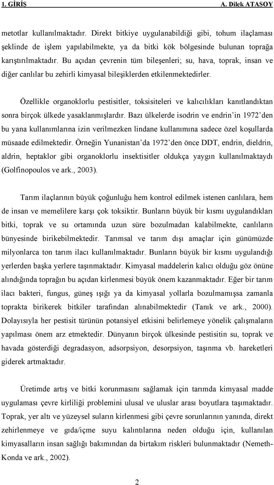 Bu açıdan çevrenin tüm bileşenleri; su, hava, toprak, insan ve diğer canlılar bu zehirli kimyasal bileşiklerden etkilenmektedirler.