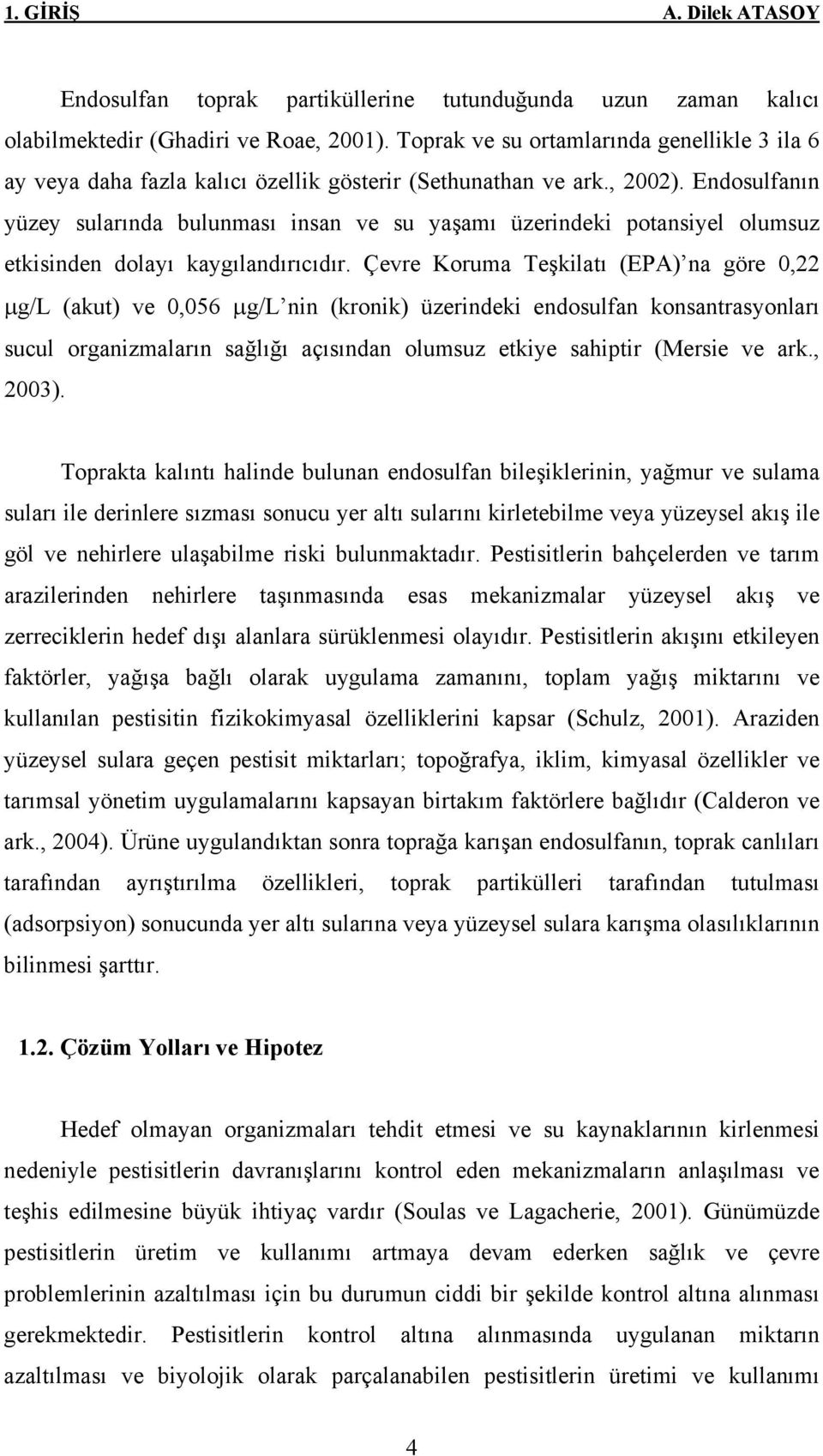 Endosulfanın yüzey sularında bulunması insan ve su yaşamı üzerindeki potansiyel olumsuz etkisinden dolayı kaygılandırıcıdır.